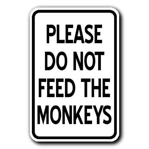 PLEASE_DO_NOT_FEED_THE_MONKEYS_1_500.jpg